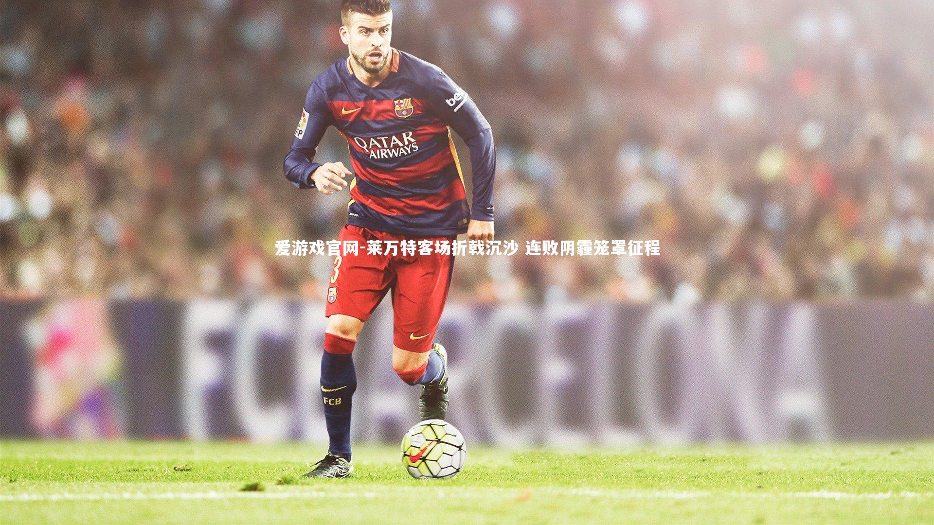 莱万特客场折戟沉沙 连败阴霾笼罩征程
