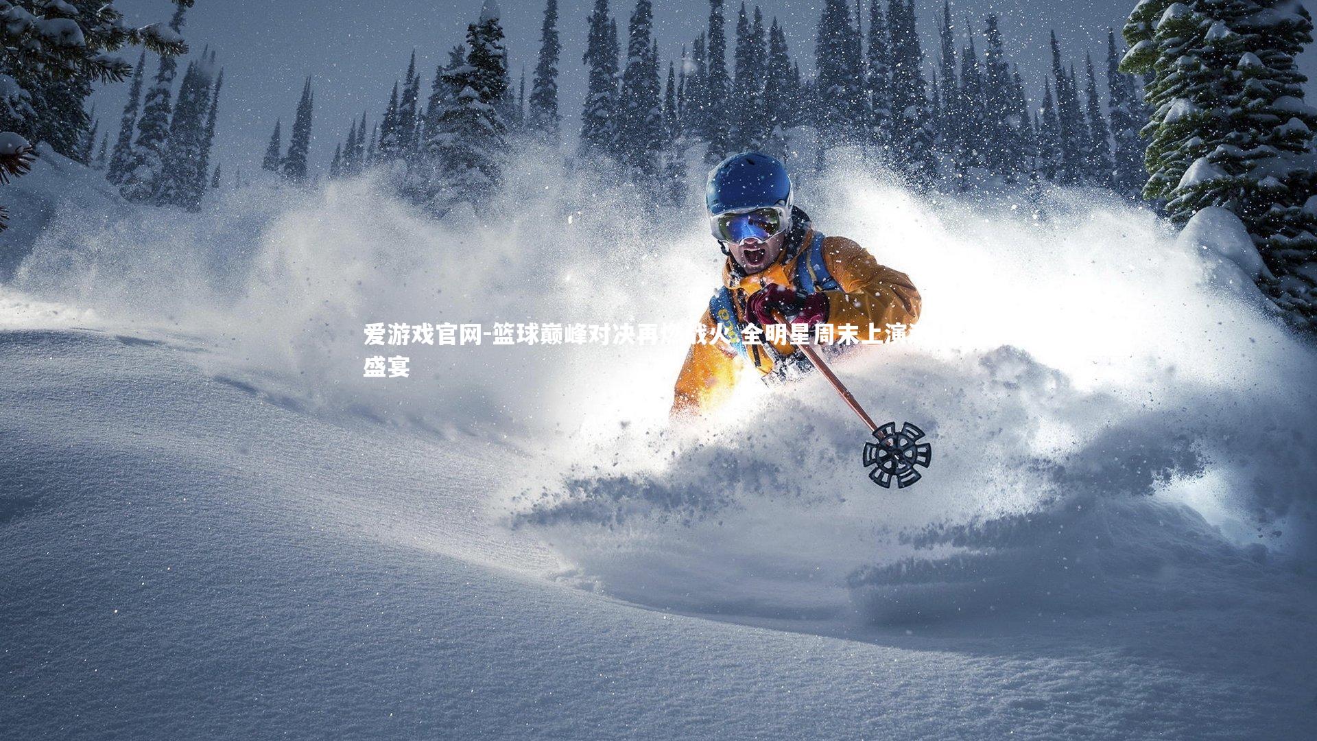 篮球巅峰对决再燃战火 全明星周末上演激情盛宴