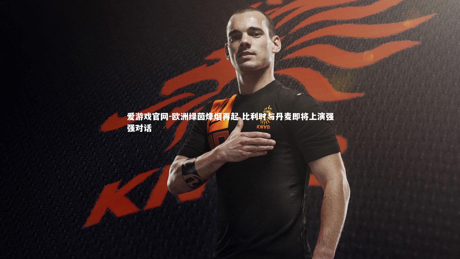 欧洲绿茵烽烟再起 比利时与丹麦即将上演强强对话