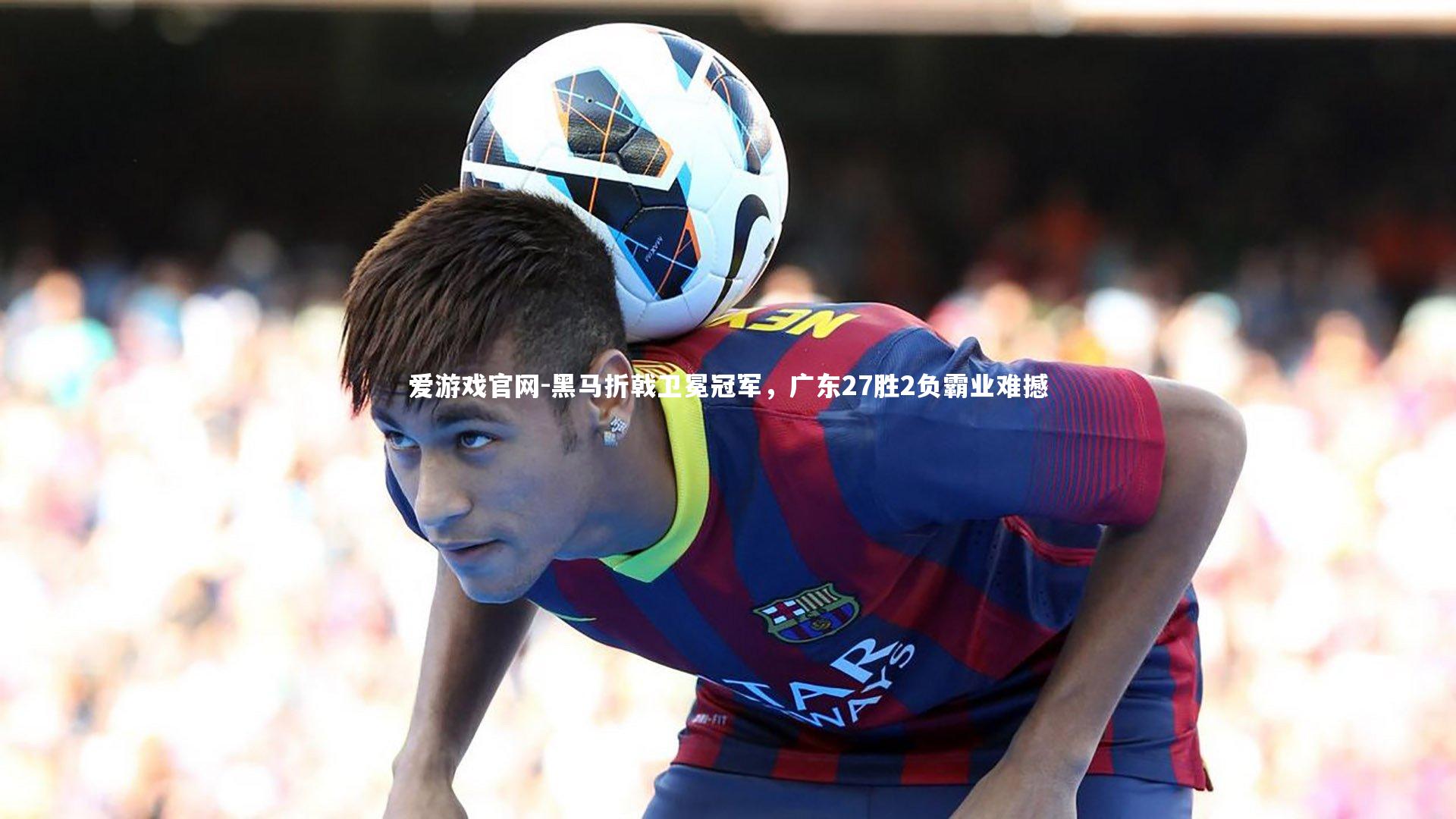 黑马折戟卫冕冠军，广东27胜2负霸业难撼